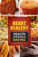 Heart Healthy ? Health Conscious Baking: The Modern Sugar-Free Cookbook to Fight Heart Disease 1502406969 Book Cover