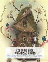 Coloring Book Whimsical Homes: Discover The Wonders Of Fairy Homes And Castles B0C5KNDMT3 Book Cover