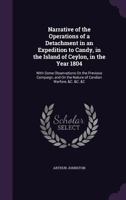 Narrative of the Operations of a Detachment in an Expedition to Candy, in the Island of Ceylon, in the Year 1804: With Some Observations on the Previous Campaign, and on the Nature of Candian Warfare, 1356991726 Book Cover