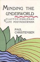 Minding the Underworld: Clayton Eshleman and Late Postmodernism 0876858213 Book Cover