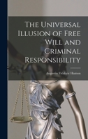 The Universal Illusion of Free Will and Criminal Responsibility 1016959958 Book Cover