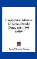 Biographical Memoir of James Dwight Dana, 1813-1895 (Classic Reprint) 1120163595 Book Cover