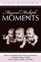 Magical Multiple Moments: Parents of Multiples Share Stories and Advice on Raising Happy, Healthy Twins, Triplets, Quads, and More! 1936214032 Book Cover