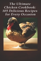 The Ultimate Chicken Cookbook: 105 Delicious Recipes for Every Occasion B0C87K7HZ3 Book Cover