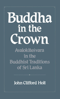 Buddha in the Crown: Avalokitesvara in the Buddhist Traditions of Sri Lanka 0195064186 Book Cover