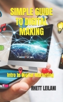 SIMPLE GUIDE TO DIGITAL MAKING: Intro to Digital Marketing B0BCZX5DRQ Book Cover