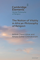 The Notion of Vitality in African Philosophy of Religion (Elements in Global Philosophy of Religion) 1009506005 Book Cover