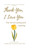 Thank You, I Love You: The Art of Loving and Leaving B0FJLQN9ZJ Book Cover