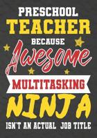 Preschool Teacher Because Awesome Multitasking Ninja Isn't An Actual Job Title: Perfect Year End Graduation or Thank You Gift for Teachers, Teacher Appreciation Gift, Gift for all occasions, And for h 1075240093 Book Cover