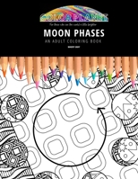 MOON PHASES: AN ADULT COLORING BOOK: An Awesome Moon Phases Coloring Book For Adults B08GLMMM1L Book Cover