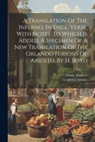 A Translation Of The Inferno, In Engl. Verse, With Notes. To Which Is Added, A Specimen Of A New Translation Of The Orlando Furioso Of Ariosto. By H. 1021292184 Book Cover