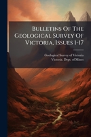 Bulletins Of The Geological Survey Of Victoria, Issues 1-17 1248940385 Book Cover