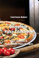 Complete Pizza Cookbook: Easy, Healthy & Homemade Pizza Recipes 9952163398 Book Cover
