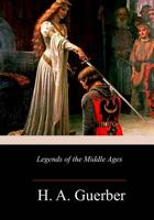 Legends of the Middle Ages Original 1896 Hardcover 1514794020 Book Cover