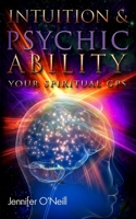 Intuition & Psychic Ability: Your Spiritual GPS 0615685099 Book Cover