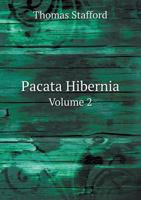 Pacata Hibernia: Or, a History of the Wars in Ireland, During the Reign of Queen Elizabeth, Volume 2 1016985835 Book Cover