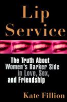 Lip Service: The Truth About Women's Darker Side in Love, Sex and Friendship 0060172908 Book Cover