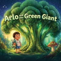 Arlo and the Green Giant: A Sensory Food Education Picture Book for Picky and Fussy Eaters Ages 3–6 | With Parent Coaching Notes 106933717X Book Cover