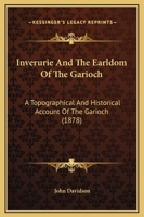 Inverurie and the Earldom of the Garioch; a Topographical and Historical Account of the Garioch From the Earliest Times to the Revolution Settlement. ... at the Period of the Revolution... 1016230664 Book Cover