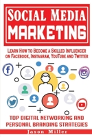 Social Media Marketing: Learn How to Become a Skilled Influencer on Facebook, Instagram, YouTube and Twitter: Top Digital Networking and Personal Branding Strategies B08NXLVR9R Book Cover