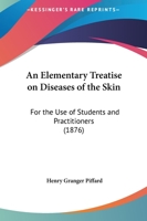 An Elementary Treatise on Diseases of the Skin: For the Use of Students and Practitioners 1164568833 Book Cover