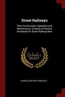 Street Railways: Their Construction, Operation and Maintenance. (Trams) a Practical Handbook for Street Railway Men 1016490828 Book Cover