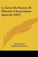 Le Livre Du Pauvre, Et Histoire L'Association Agricole (1847) 1167684052 Book Cover