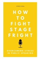 How to Fight Stage Fright: Overcoming stress in public speaking B097XFSYKJ Book Cover