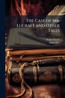 The Case of Mr. Lucraft, and Other Tales 1240880871 Book Cover