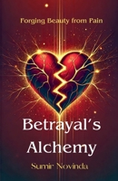Betrayal's Alchemy: Forging Beauty from Pain B0F1BJD6D6 Book Cover