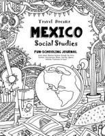 Travel Dreams Mexico - Social Studies Fun-Schooling Journal: Learn about Mexican Culture Through the Arts, Fashion, Architecture, Music, Tourism, Sports, Wildlife, Traditions & Food! 1724641913 Book Cover