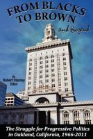 From Blacks to Brown and Beyond: The Struggle for Progressive Politics in Oakland, California, 1966-2011 1609272455 Book Cover