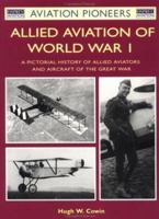 Allied Aviation of World War I: A Pictorial History of Allied Aviators and Aircraft of the Great War (Osprey Aviation Pioneers 5) 1841762261 Book Cover