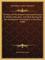 The Place Of The Political And Social Sciences In Modern Education, And Their Bearing On The Training For Citizenship In A Free State (1898) 1011315769 Book Cover