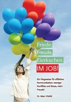 Friede, Freude, Eierkuchen. Im Job!: Ein Wegweiser für effektive Kommunikation. Weniger Konflikte und Stress, mehr Freude. (German Edition) 3384123646 Book Cover