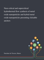 Near-critical and Supercritical Hydrothermal Flow Synthesis of Metal Oxide Nanoparticles and Hybrid Metal Oxide Nanoparticles Presenting Clickable Anchors 1013282329 Book Cover