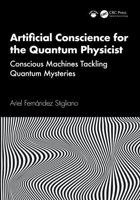 Artificial Conscience for the Quantum Physicist: Conscious Machines Tackling Quantum Mysteries 1041329415 Book Cover