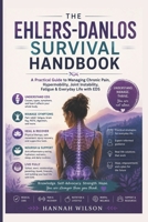 THE EHLERS-DANLOS SURVIVAL HANDBOOK: A Practical Guide to Managing Chronic Pain, Hypermobility, Joint Instability, Fatigue & Everyday Life with EDS B0H2H788WZ Book Cover