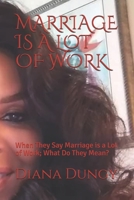 Marriage Is a Lot of Work: When They Say Marriage is a Lot of Work; What Do They Mean? 1075016525 Book Cover