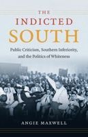 The Indicted South: Public Criticism, Southern Inferiority, and the Politics of Whiteness 1469611643 Book Cover