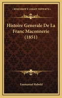 Histoire Generale De La Franc Maconnerie (1851) 1120482178 Book Cover
