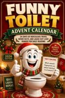 Funny Toilet Advent Calendar: 24 Days of Ridiculous Trivia, Weird Facts, and Laugh-Out-Loud Humor for Daily Reading (The Christmas Countdown Collection) 1966449291 Book Cover