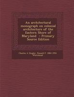 An architectural monograph on colonial architecture of the Eastern Shore of Maryland 1177895668 Book Cover