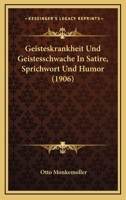 Geisteskrankheit Und Geistesschwache In Satire, Sprichwort Und Humor (1906) 1145088929 Book Cover