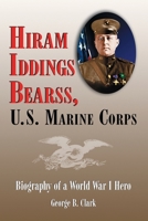 Hiram Iddings Bearss, U.S. Marine Corps: Biography of a World War I Hero 0786421118 Book Cover