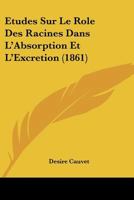 Etudes Sur Le Role Des Racines Dans L'Absorption Et L'Excretion (1861) 1145216110 Book Cover