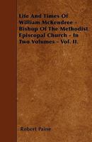 Life and Times of William McKendree - Bishop of the Methodist Episcopal Church - In Two Volumes - Vol. II. 1446016455 Book Cover