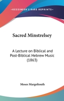 Sacred Minstrelsey: A Lecture On Biblical And Post-Biblical Hebrew Music 1120025931 Book Cover