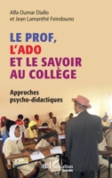 Le prof, l'ado et le savoir au collège: Approches psycho-didactiques (Harmattan Guinée) (French Edition) 2343255237 Book Cover