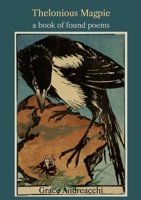 Thelonious Magpie: A Book of Found Poems 1446152022 Book Cover